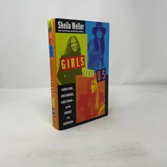 girls like us carole king joni mitchell and carly simon and the journey of a generation 1st edition sheila