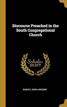 discourse preached in the south congregational church 1st edition dudley john langdon 0526732660,