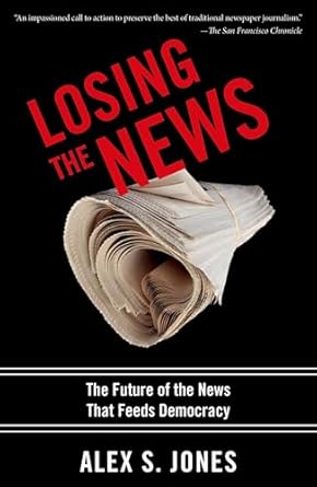 losing the news the future of the news that feeds democracy 1st edition alex jones 0199754144, 978-0199754144