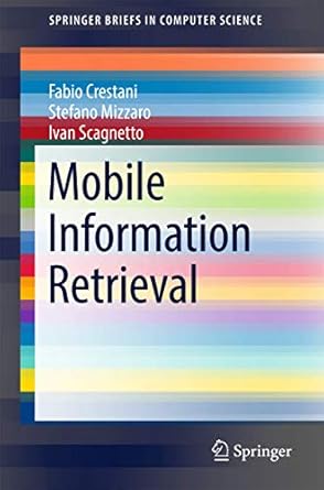 mobile information retrieval 1st edition fabio crestani ,stefano mizzaro ,ivan scagnetto 3319607766,