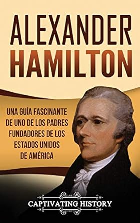 alexander hamilton una guia fascinante de uno de los padres fundadores de los estados unidos de america 1st