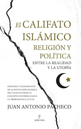 el califato islamico religion y politica entre la realidad y la utopia 1st edition juan antonio pacheco