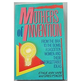 mothers of invention from the bra to the bomb forgotten women and their unforgettable ideas 1st edition