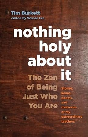 nothing holy about it the zen of being just who you are 1st edition tim burkett ,norman fischer 161180194x,