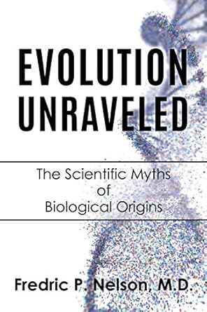 evolution unraveled the scientific myths of biological origins 1st edition fredric p nelson m d 1630509590,