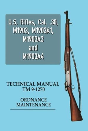 u s rifles cal 30 m1903 m1903a1 m1903a3 and m1903a4 tm 9 1270 ordnance maintenance 1st edition u s war