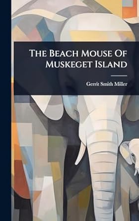 the beach mouse of muskeget island 1st edition gerrit smith miller 1024830845, 978-1024830842