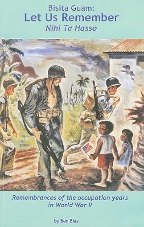 bisita guam let us remember remembrances of the occupation years in world war ii 1st edition ben blaz
