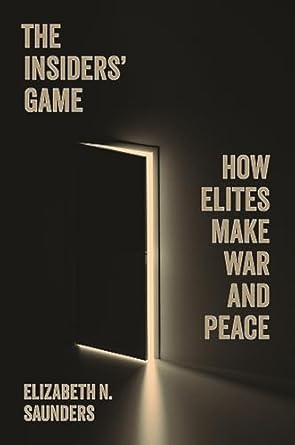 the insiders game how elites make war and peace 1st edition elizabeth n saunders 0691215804, 978-0691215808