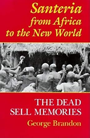 santeria from africa to the new world the dead sell memories 1st edition george brandon 025321114x,