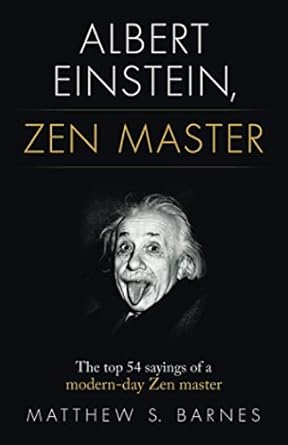 albert einstein zen master the top 54 sayings of a modern day zen master 1st edition matthew barnes