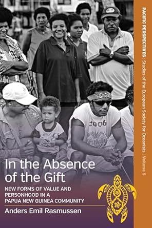in the absence of the gift new forms of value and personhood in a papua new guinea community 1st edition