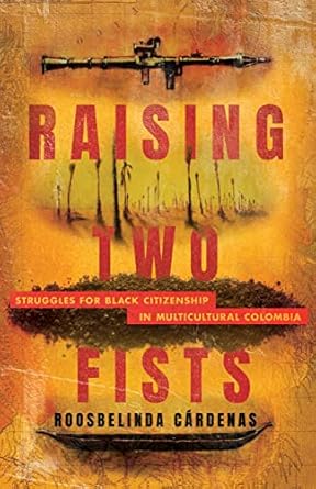 raising two fists struggles for black citizenship in multicultural colombia 1st edition roosbelinda cardenas