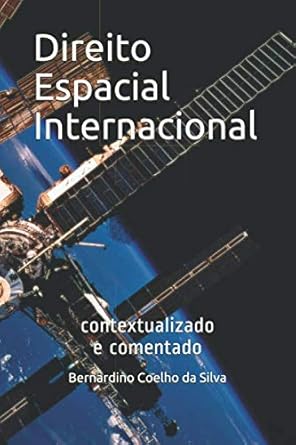 direito espacial internacional contextualizado e comentado 1st edition bernardino coelho da silva 1653422270,