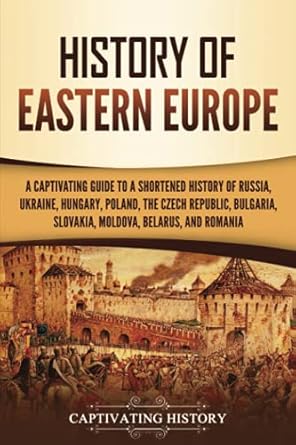 history of eastern europe a captivating guide to a shortened history of russia ukraine hungary poland the
