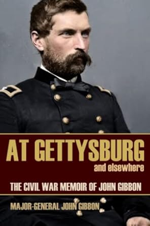 at gettysburg and elsewhere the civil war memoir of john gibbon 1st edition general john gibbon 151904190x,