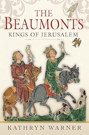 the beaumonts kings of jerusalem 1st edition kathryn warner 1526776332, 978-1526776334