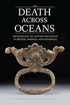 death across oceans archaeology of coffins and vaults in britain america and australia 1st edition harold