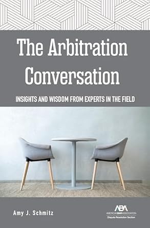 the arbitration conversation insights and wisdom from experts in the field 1st edition amy j schmitz