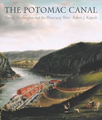 potomac canal george washington and the waterway west 1st edition robert j kapsch 1933202181, 978-1933202181