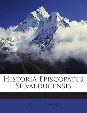 historia episcopatus silvaeducensis 1st edition jean f foppens 1245718053, 978-1245718059