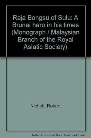 raja bongsu of sulu a brunei hero in his times 1st edition robert nicholl 9839961438, 978-9839961430
