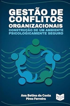 gestao de conflitos organizacionais construcao de um ambiente psicologicamente seguro 1st edition ana betina
