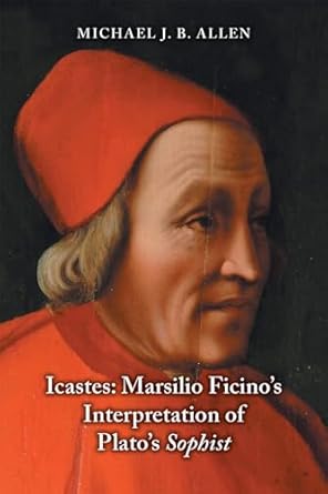 icastes marsilio ficinos interpretation of platos sophist 1st edition michael j b allen 0866988181,