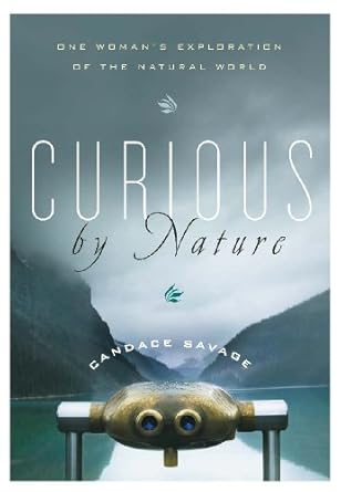 curious by nature one womans exploration of the natural world 1st edition candace savage 1553650921,