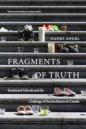 fragments of truth residential schools and the challenge of reconciliation in canada 1st edition naomi angel