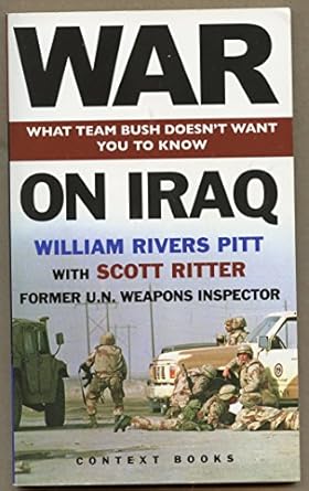 war on iraq what team bush doesnt want you to know 1st edition william rivers pitt ,scott ritter 1893956385,