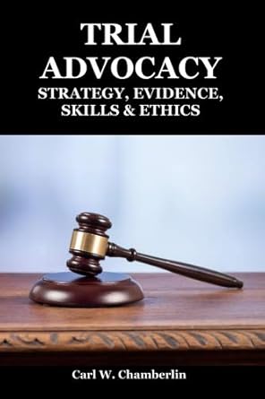 trial advocacy strategy evidence skills and ethics 1st edition carl w chamberlin 1732126909, 978-1732126909