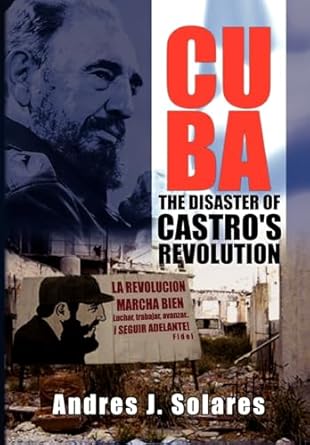 cuba the disaster of castros revolution 1st edition andres j solares 1450092373, 978-1450092371