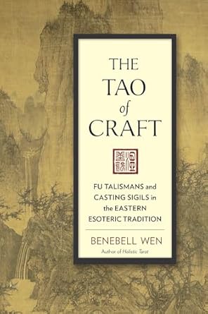 the tao of craft fu talismans and casting sigils in the eastern esoteric tradition 1st edition benebell wen