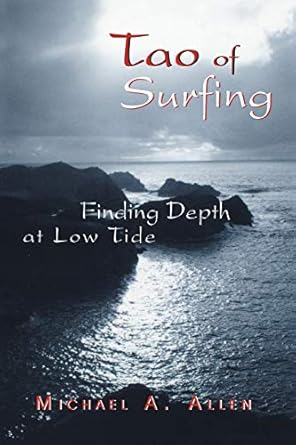 tao of surfing finding depth at low tide 1st edition michael a allen 0595475698, 978-0595475698