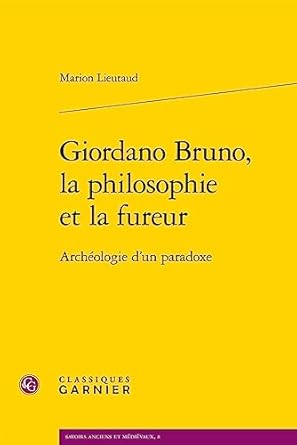 giordano bruno la philosophie et la fureur archeologie dun paradoxe 1st edition marion lieutaud 2406144054,