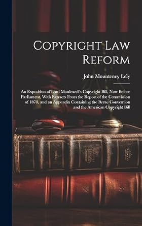 copyright law reform an exposition of lord monkswells copyright bill now before parliament with extracts from