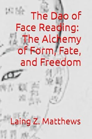 the dao of face reading the alchemy of form fate and freedom 1st edition laing z matthews 1997621436,