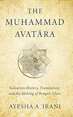the muhammad avatara salvation history translation and the making of bengali islam 1st edition ayesha a irani