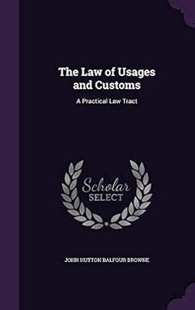 the law of usages and customs a practical law tract 1st edition john hutton balfour browne 1297722183,