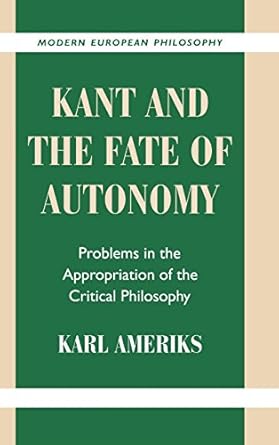 kant and the fate of autonomy problems in the appropriation of the critical philosophy 1st edition karl
