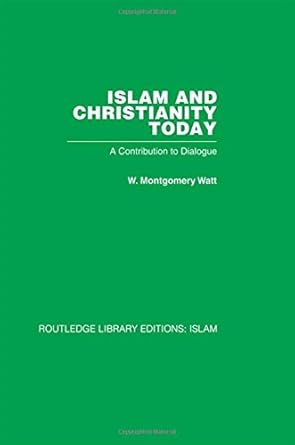 islam and christianity today a contribution to dialogue 1st edition w m watt 0415446708, 978-0415446709