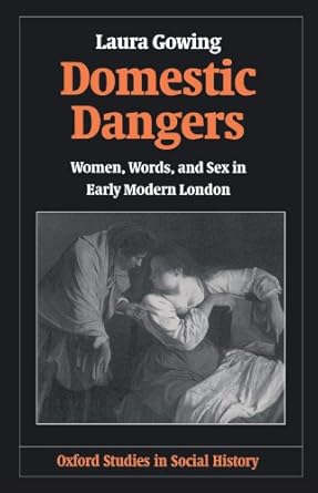 domestic dangers women words and sex in early modern london 1st edition laura gowing 0198207638,
