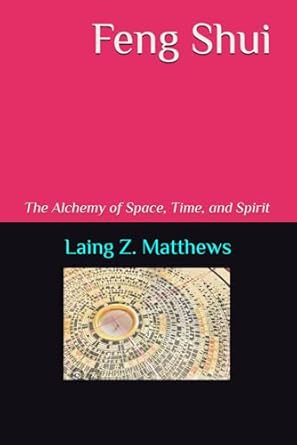 feng shui the alchemy of space time and spirit 1st edition laing z matthews 1997621517, 978-1997621515