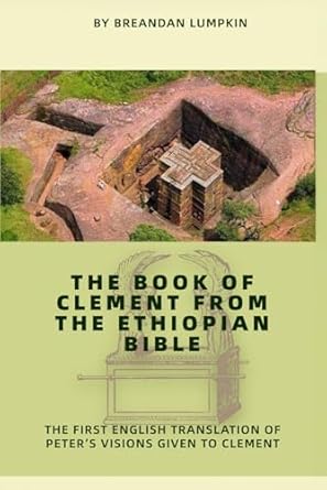 the book of clement from the ethiopian bible the first english translation of peters visions given to clement