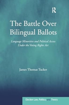 the battle over bilingual ballots language minorities and political access under the voting rights act 1st