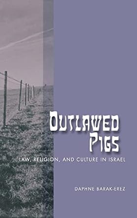 outlawed pigs law religion and culture in israel 1st edition daphne barak erez 0274725835, 978-0299221607