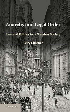 anarchy and legal order law and politics for a stateless society 1st edition gary chartier 1107032288,