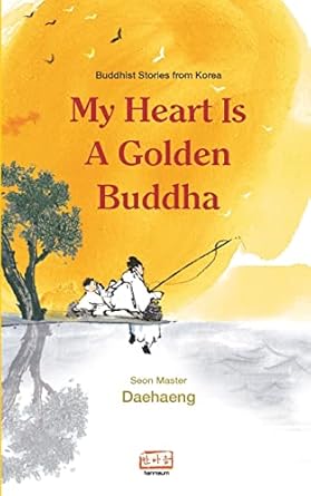 my heart is a golden buddha buddhist stories from korea 1st edition seon master daehaeng ,barbara ruch