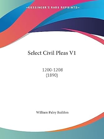 select civil pleas v1 1200 1208 1st edition william paley baildon 1437101135, 978-1437101133